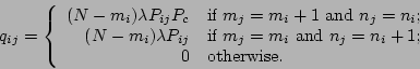 \begin{displaymath}
q_{ij} = \left\{ \begin{array}{rl}
(N-m_i)\lambda P_{ij}P_{...
..._j = n_i + 1$;} \\
0 & \mbox{otherwise.}
\end{array}\right.
\end{displaymath}