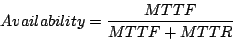 \begin{displaymath}
Availability = \frac{MTTF}{MTTF + MTTR}
\end{displaymath}