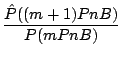 $\displaystyle \frac{\hat{P}((m+1)PnB)}{P(mPnB)}$