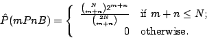\begin{displaymath}
\hat{P}(mPnB) = \left\{ \begin{array}{rl}
\frac{{N\choose m...
... $m+n \leq N$;} \\
0 & \mbox{otherwise.}
\end{array}\right.
\end{displaymath}