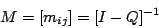 \begin{displaymath}
M =[m_{ij}] = [I-Q]^{-1}
\end{displaymath}