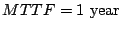 $MTTF = \mbox{1 year}$