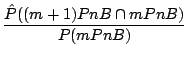 $\displaystyle \frac{\hat{P}((m+1)PnB \cap mPnB)}{P(mPnB)}$